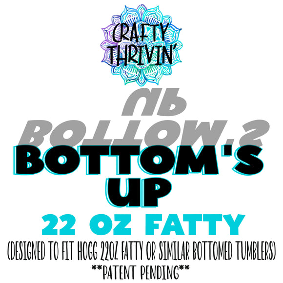 Bottom’s UP 22oz Fatty Tumbler (patent pending)